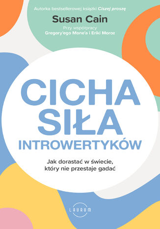 Cicha siła introwertyków. Jak dorastać w świecie, który nie przestaje gadać Susan Cain, Gregory Mone, Erika Moroz - okladka książki