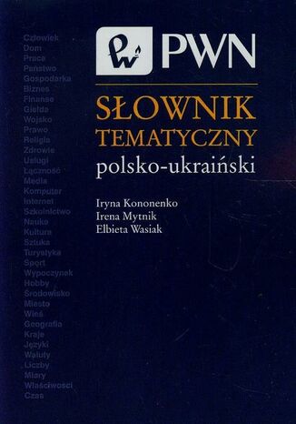 Słownik tematyczny polsko-ukraiński Elżbieta Wasiak, Iryna Kononenko, Irena Mytnik - okladka książki