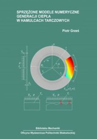 Sprzężone modele numeryczne generacji ciepła w hamulcach tarczowych Piotr Grześ - okladka książki