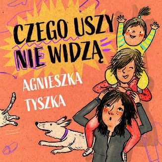 Czego uszy nie widzą Agnieszka Tyszka - okladka książki