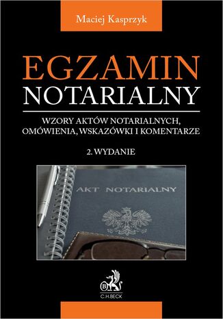 Egzamin notarialny 2022. Wzory aktów notarialnych omówienia wskazówki i komentarze Maciej Kasprzyk - okladka książki