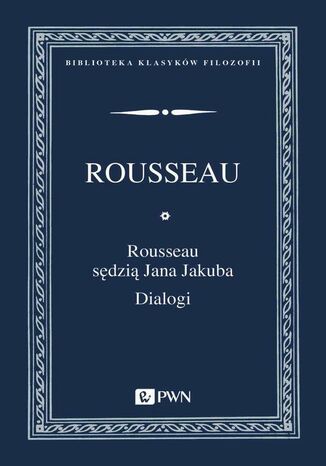 Rousseau sędzią Jana Jakuba. Dialogi Jan Jakub Rousseau - okladka książki