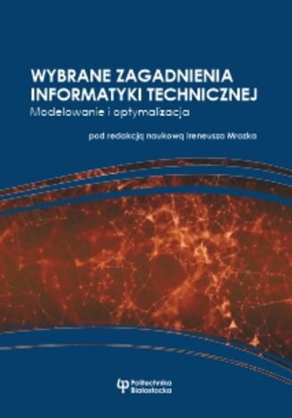 Wybrane zagadnienia informatyki technicznej. Modelowanie i optymalizacja Ireneusz Mrozek (red. naukowy) - okladka książki
