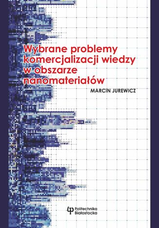 Wybrane problemy komercjalizacji wiedzy w obszarze nanomateriałów Marcin Jurewicz - okladka książki