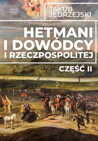 Hetmani i dowódcy I Rzeczpospolitej. Część II Jakub Jędrzejski - okladka książki