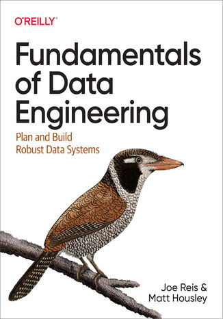 Fundamentals of Data Engineering Joe Reis, Matt Housley - okladka książki
