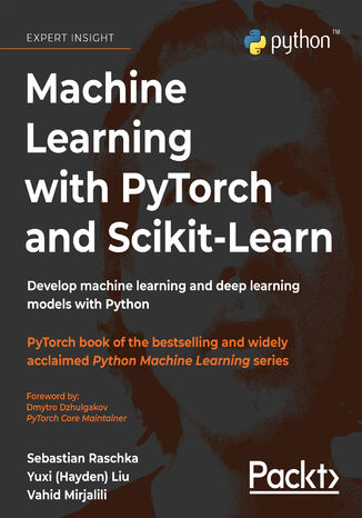 Machine Learning with PyTorch and Scikit-Learn. Develop machine learning and deep learning models with Python Sebastian Raschka, Yuxi (Hayden) Liu, Vahid Mirjalili, Dmytro Dzhulgakov - okladka książki