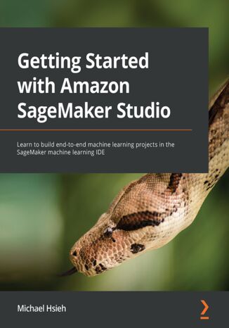 Getting Started with Amazon SageMaker Studio. Learn to build end-to-end machine learning projects in the SageMaker machine learning IDE Michael Hsieh - okladka książki