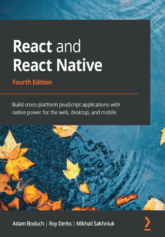 React and React Native. Build cross-platform JavaScript applications with native power for the web, desktop, and mobile - Fourth Edition Adam Boduch, Roy Derks, Mikhail Sakhniuk - okladka książki