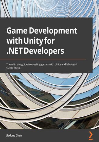 Game Development with Unity for .NET Developers. The ultimate guide to creating games with Unity and Microsoft Game Stack Jiadong Chen, Ed Price - okladka książki