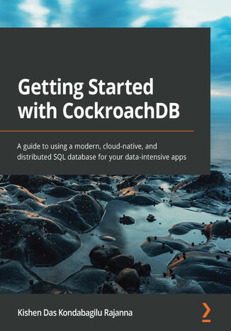Getting Started with CockroachDB. A guide to using a modern, cloud-native, and distributed SQL database for your data-intensive apps Kishen Das Kondabagilu Rajanna - okladka książki