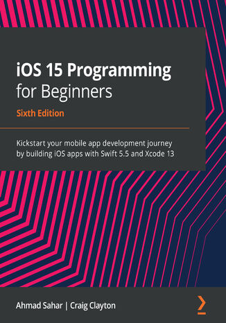 iOS 15 Programming for Beginners. Kickstart your mobile app development journey by building iOS apps with Swift 5.5 and Xcode 13 - Sixth Edition Ahmad Sahar, Craig Clayton - okladka książki