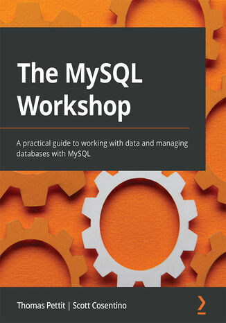 The MySQL Workshop. A practical guide to working with data and managing databases with MySQL Thomas Pettit, Scott Cosentino - okladka książki