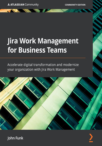 Jira Work Management for Business Teams. Accelerate digital transformation and modernize your organization with Jira Work Management John Funk - okladka książki