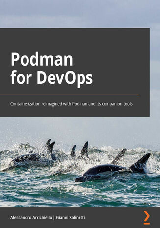 Podman for DevOps. Containerization reimagined with Podman and its companion tools Alessandro Arrichiello, Gianni Salinetti, Brent J. Baude - okladka książki
