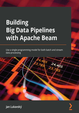 Building Big Data Pipelines with Apache Beam. Use a single programming model for both batch and stream data processing Jan Lukavský - okladka książki