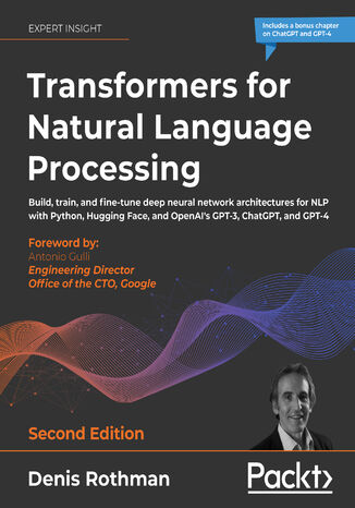 Transformers for Natural Language Processing. Build, train, and fine-tune deep neural network architectures for NLP with Python, Hugging Face, and OpenAI's GPT-3, ChatGPT, and GPT-4 - Second Edition Denis Rothman, Antonio Gulli - okladka książki