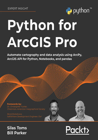 Python for ArcGIS Pro. Automate cartography and data analysis using ArcPy, ArcGIS API for Python, Notebooks, and pandas Silas Toms, Bill Parker, Dr. Christopher Tucker, René Rubalcava - okladka książki