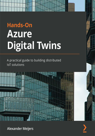 Hands-On Azure Digital Twins. A practical guide to building distributed IoT solutions Alexander Meijers - okladka książki
