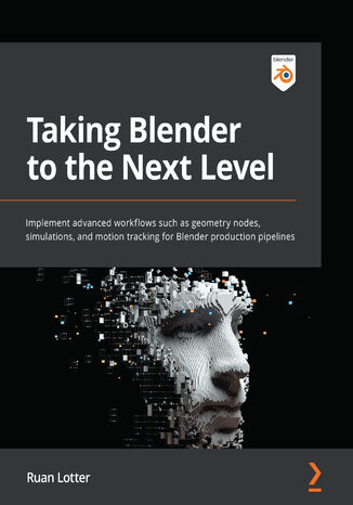 Taking Blender to the Next Level. Implement advanced workflows such as geometry nodes, simulations, and motion tracking for Blender production pipelines Ruan Lotter - okladka książki