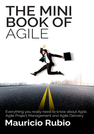 The Mini Book of Agile. Everything you really need to know about Agile, Agile Project Management and Agile Delivery Mauricio Rubio Parra - okladka książki