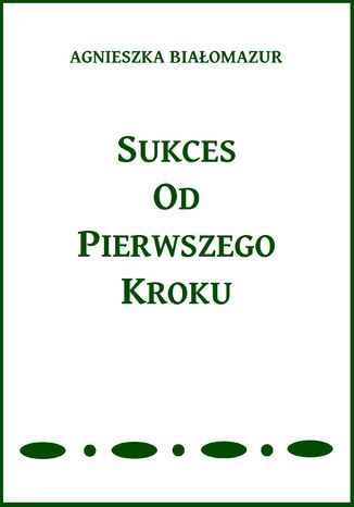 Sukces od pierwszego kroku Agnieszka Białomazur - okladka książki