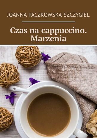 Czas na cappuccino. Marzenia Joanna Paczkowska-Szczygieł - okladka książki