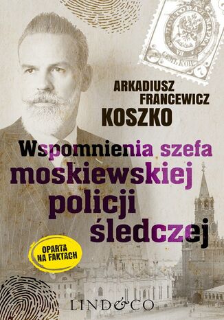 Wspomnienia szefa moskiewskiej policji śledczej. Pamiętniki szefa rosyjskiego policji. Tom 2 Arkadiusz Francewicz Koszko - okladka książki