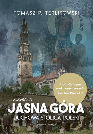 Jasna Góra Duchowa stolica Polski. Duchowa stolica Polski. Biografia Tomasz P. Terlikowski - okladka książki