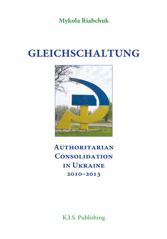 Gleichschaltung. Authoritarian Consolidation in Ukraine 20102012 Mykola Riabchuk - okladka książki