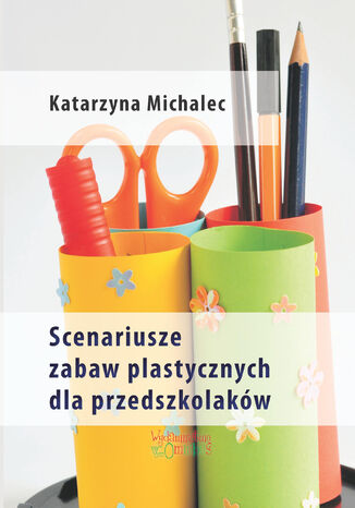 Scenariusze zabaw plastycznych dla przedszkolaków Katarzyna Michalec - okladka książki