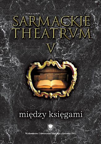 Sarmackie theatrum. T. 5: Między księgami red. Maria Barłowska, Marzena Walińska - okladka książki