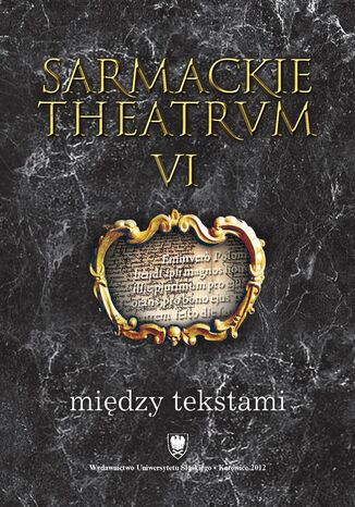 Sarmackie theatrum. T. 6: Między tekstami red. Mariola Jarczykowa, Anna Sitkowa - okladka książki