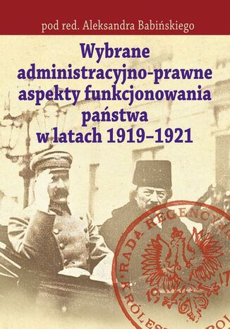 Wybrane administracyjno-prawne aspekty funkcjonowania państwa w latach 1919-1921 Aleksander Babiński - okladka książki