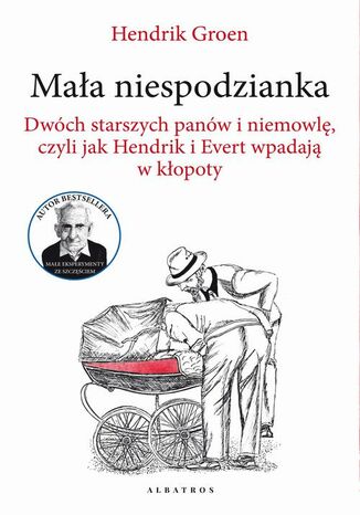 MAŁA NIESPODZIANKA. DWÓCH STARSZYCH PANÓW I NIEMOWLĘ, CZYLI JAK HENDRIK I EVERT WPADAJĄ W KŁOPOTY Hendrik Groen - okladka książki