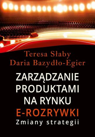 Zarządzanie produktami na rynki e-rozrywki Teresa Słaby, Daria Bazydło-Egier - okladka książki