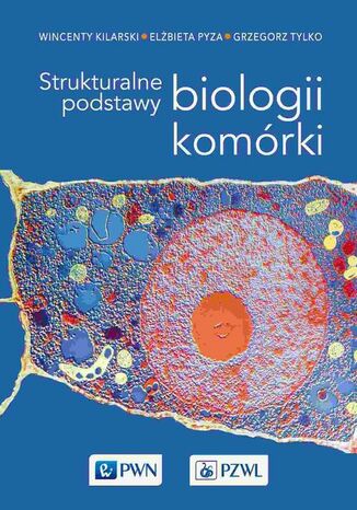 Strukturalne podstawy biologii komórki Wincenty Kilarski, Elżbieta Pyza, Grzegorz Tylko - okladka książki