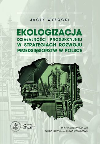 Ekologizacja działalności produkcyjnej w strategiach rozwoju przedsiębiorstw w Polsce Jacek Wysocki - okladka książki