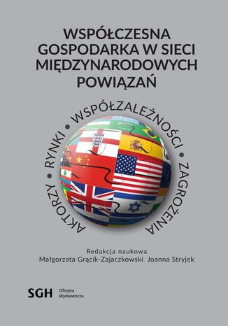 Współczesna gospodarka w sieci międzynarodowych powiązań. Aktorzy, rynki, współzależność, zagrożenia Małgorzata Grącik-Zajączkowski, Joanna Stryjek - okladka książki