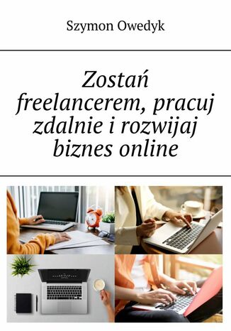 Zostań freelancerem, pracuj zdalnie i rozwijaj biznes online Szymon Owedyk - okladka książki