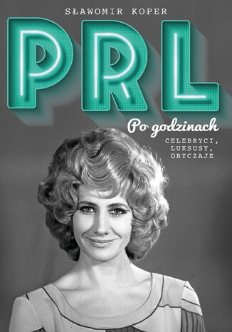 PRL Po godzinach. Celebryci, luksusy, obyczaje Sławomir Koper - okladka książki