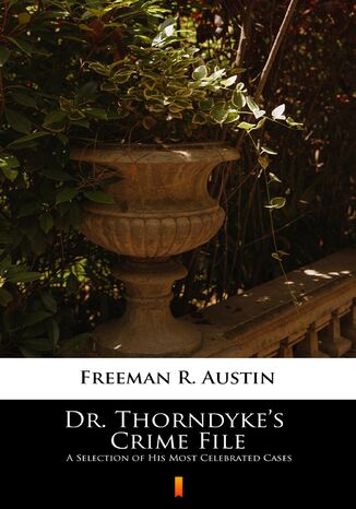 Dr. Thorndykes Crime File. A Selection of His Most Celebrated Cases R. Austin Freeman - okladka książki