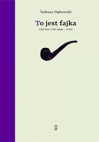 To jest fajka. Wiersze z lat 1999-2020 Tadeusz Dąbrowski - okladka książki