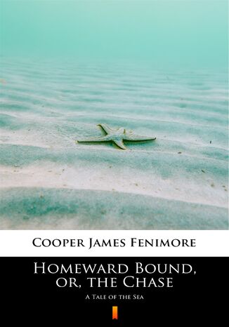 Homeward Bound, or, the Chase. A Tale of the Sea James Fenimore Cooper - okladka książki