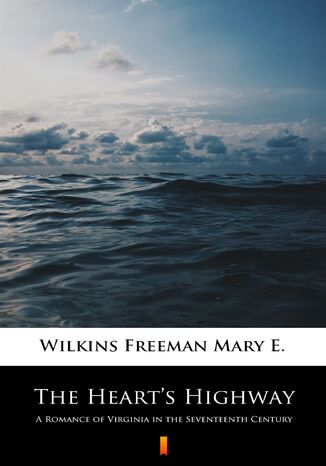 The Hearts Highway. A Romance of Virginia in the Seventeenth Century Mary E. Wilkins Freeman - okladka książki