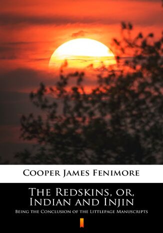 The Redskins, or, Indian and Injin. Being the Conclusion of the Littlepage Manuscripts James Fenimore Cooper - okladka książki