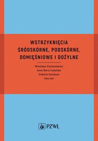 Wstrzyknięcia śródskórne, podskórne, domięśniowe i dożylne Wiesława Ciechaniewicz, Elżbieta Grochans, Ewa Łoś, Anna Maria Cybulska - okladka książki