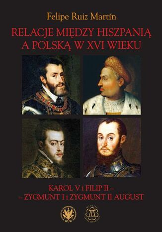 Relacje między Hiszpanią a Polską w XVI wieku Felipe Ruiz Martín - okladka książki