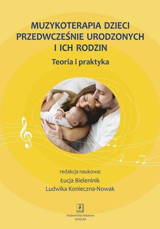 Muzykoterapia dzieci przedwcześnie urodzonych i ich rodzin Konieczna-Nowak Ludwika, Łucja Bieleninik - okladka książki