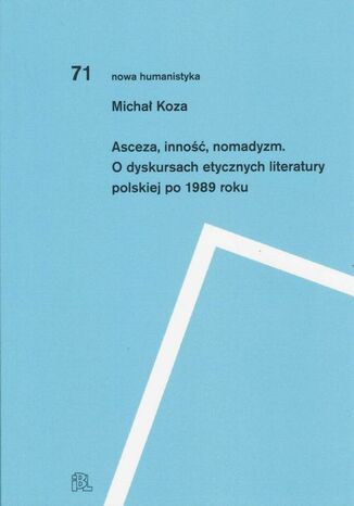 Asceza inność nomadyzm O dyskursach etycznych literatury polskiej po 1989 roku Michał Koza - okladka książki